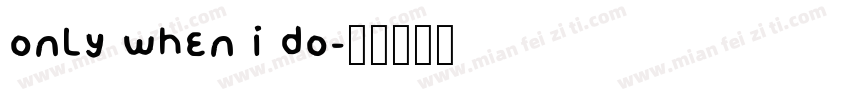 ONLY WHEN I DO字体转换